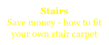 Stairs
Save money - how to fit your own stair carpet
